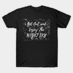 I get out and enjoy the night sky stargazer quote T-Shirt